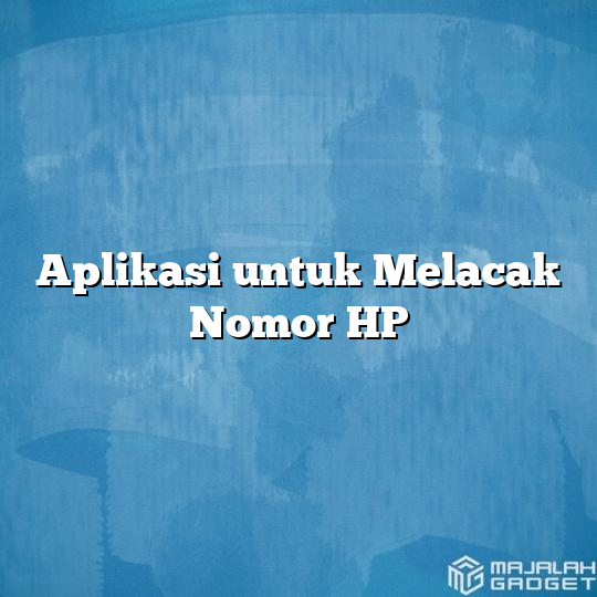 Aplikasi untuk Melacak Nomor HP - Majalah Gadget