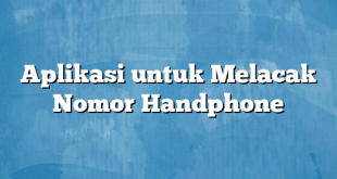 Aplikasi untuk Melacak Nomor Handphone