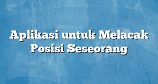 Aplikasi untuk Melacak Posisi Seseorang