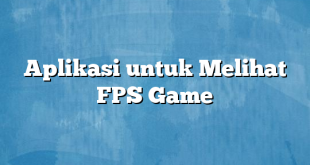 Aplikasi untuk Melihat FPS Game