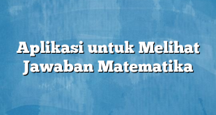 Aplikasi untuk Melihat Jawaban Matematika