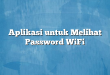 Aplikasi untuk Melihat Password WiFi