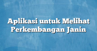 Aplikasi untuk Melihat Perkembangan Janin