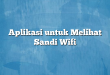 Aplikasi untuk Melihat Sandi Wifi