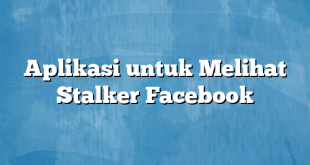 Aplikasi untuk Melihat Stalker Facebook