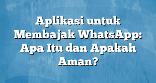 Aplikasi untuk Membajak WhatsApp: Apa Itu dan Apakah Aman?