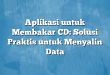 Aplikasi untuk Membakar CD: Solusi Praktis untuk Menyalin Data