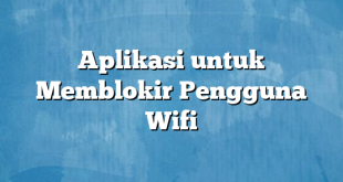 Aplikasi untuk Memblokir Pengguna Wifi