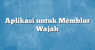 Aplikasi untuk Memblur Wajah