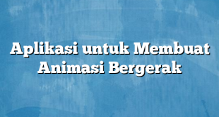 Aplikasi untuk Membuat Animasi Bergerak