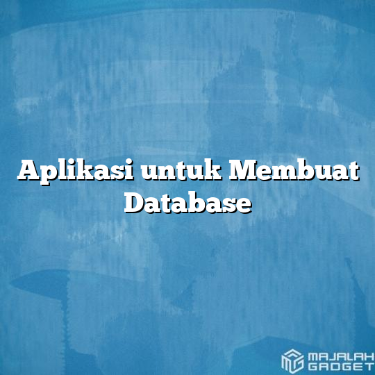 Aplikasi Untuk Membuat Database - Majalah Gadget