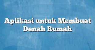 Aplikasi untuk Membuat Denah Rumah