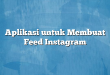 Aplikasi untuk Membuat Feed Instagram