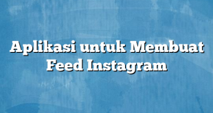 Aplikasi untuk Membuat Feed Instagram