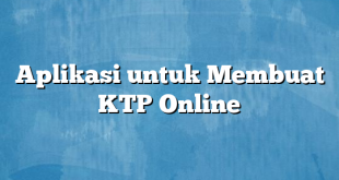 Aplikasi untuk Membuat KTP Online