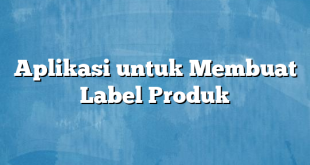 Aplikasi untuk Membuat Label Produk