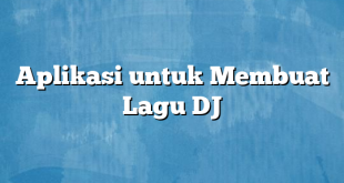 Aplikasi untuk Membuat Lagu DJ