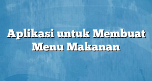 Aplikasi untuk Membuat Menu Makanan