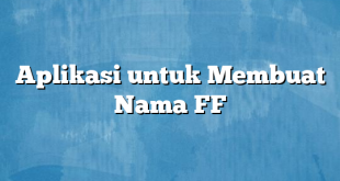 Aplikasi untuk Membuat Nama FF