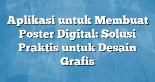 Aplikasi untuk Membuat Poster Digital: Solusi Praktis untuk Desain Grafis