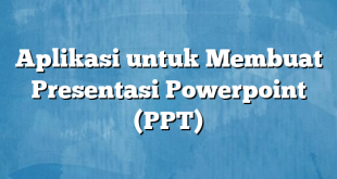 Aplikasi untuk Membuat Presentasi Powerpoint (PPT)