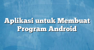 Aplikasi untuk Membuat Program Android