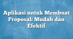 Aplikasi untuk Membuat Proposal: Mudah dan Efektif