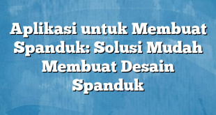 Aplikasi untuk Membuat Spanduk: Solusi Mudah Membuat Desain Spanduk