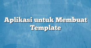 Aplikasi untuk Membuat Template