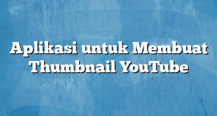 Aplikasi untuk Membuat Thumbnail YouTube