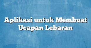 Aplikasi untuk Membuat Ucapan Lebaran