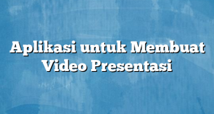 Aplikasi untuk Membuat Video Presentasi