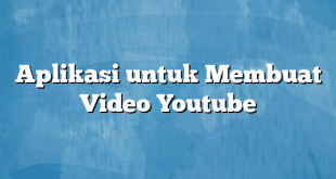 Aplikasi untuk Membuat Video Youtube