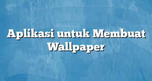 Aplikasi untuk Membuat Wallpaper