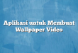 Aplikasi untuk Membuat Wallpaper Video