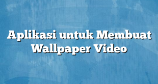 Aplikasi untuk Membuat Wallpaper Video