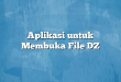 Aplikasi untuk Membuka File DZ