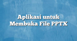 Aplikasi untuk Membuka File PPTX