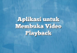 Aplikasi untuk Membuka Video Playback