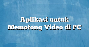 Aplikasi untuk Memotong Video di PC