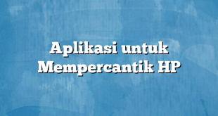 Aplikasi untuk Mempercantik HP