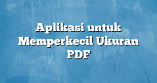 Aplikasi untuk Memperkecil Ukuran PDF