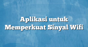 Aplikasi untuk Memperkuat Sinyal Wifi