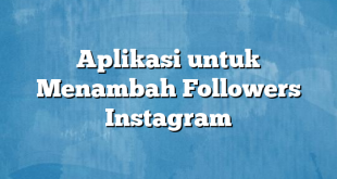 Aplikasi untuk Menambah Followers Instagram