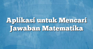 Aplikasi untuk Mencari Jawaban Matematika