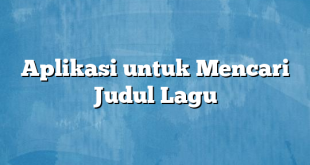 Aplikasi untuk Mencari Judul Lagu