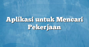 Aplikasi untuk Mencari Pekerjaan