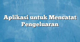 Aplikasi untuk Mencatat Pengeluaran