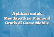 Aplikasi untuk Mendapatkan Diamond Gratis di Game Mobile