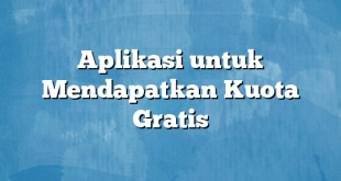Aplikasi untuk Mendapatkan Kuota Gratis